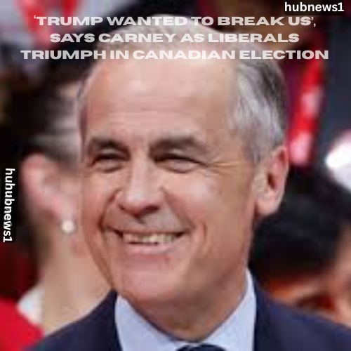 ‘Trump wanted to break us’, says Carney as Liberals triumph in Canadian election