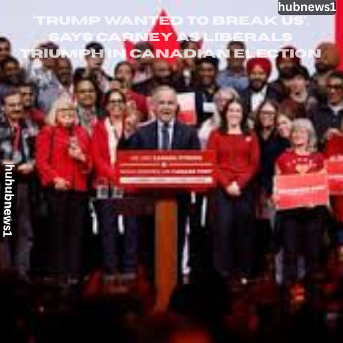 Trump, wanted to break us’, says Carney as Liberals triumph in Canadian election 2 ‘Trump wanted to break us’, says Carney as Liberals triumph in Canadian election