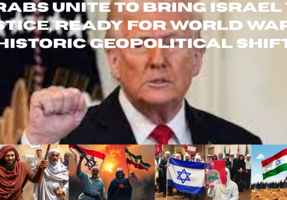 Arabs Unite to Bring Israel to Justice, Ready for World War, in Historic Geopolitical Shift