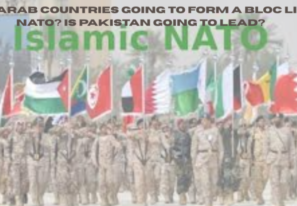 Are Arab countries going to form a bloc like NATO? Is Pakistan going to lead?